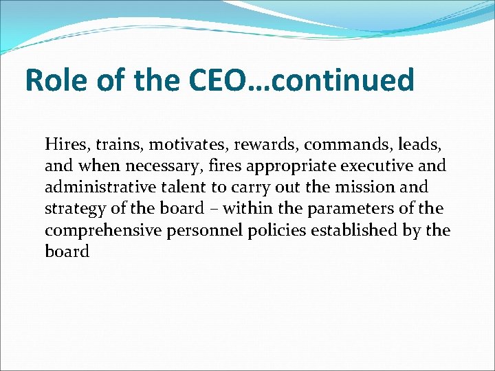 Role of the CEO…continued Hires, trains, motivates, rewards, commands, leads, and when necessary, fires