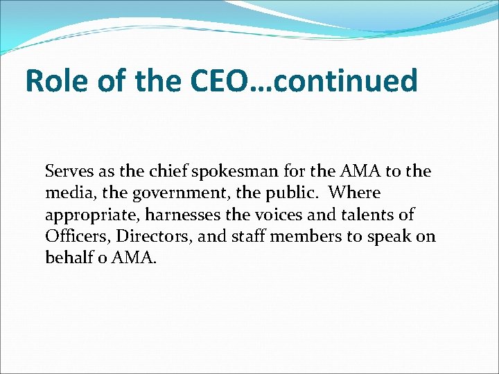 Role of the CEO…continued Serves as the chief spokesman for the AMA to the