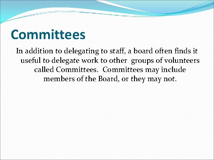 Committees In addition to delegating to staff, a board often finds it useful to