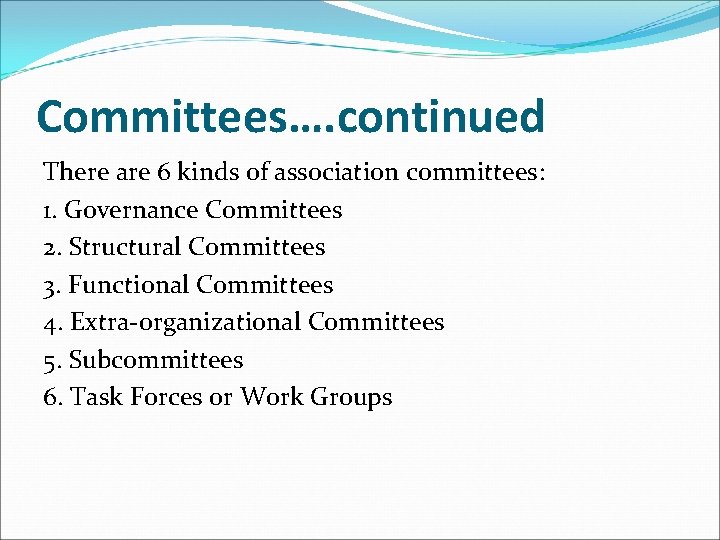 Committees…. continued There are 6 kinds of association committees: 1. Governance Committees 2. Structural