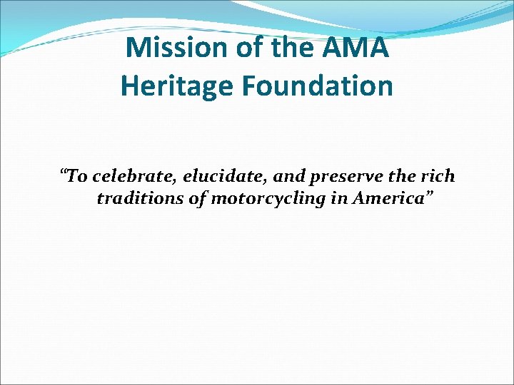 Mission of the AMA Heritage Foundation “To celebrate, elucidate, and preserve the rich traditions
