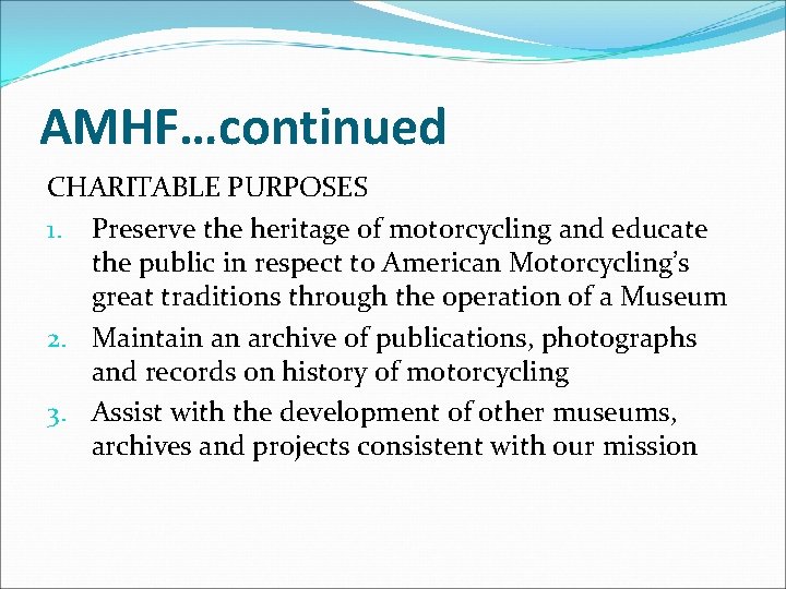 AMHF…continued CHARITABLE PURPOSES 1. Preserve the heritage of motorcycling and educate the public in