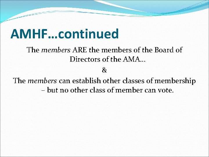 AMHF…continued The members ARE the members of the Board of Directors of the AMA…