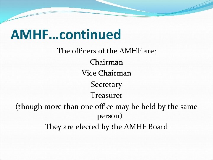 AMHF…continued The officers of the AMHF are: Chairman Vice Chairman Secretary Treasurer (though more