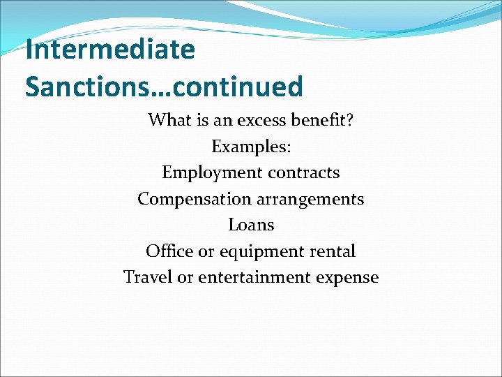 Intermediate Sanctions…continued What is an excess benefit? Examples: Employment contracts Compensation arrangements Loans Office