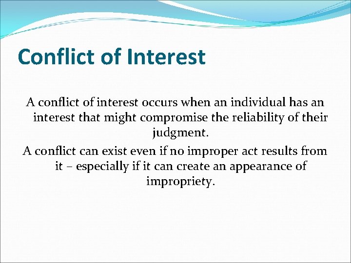 Conflict of Interest A conflict of interest occurs when an individual has an interest