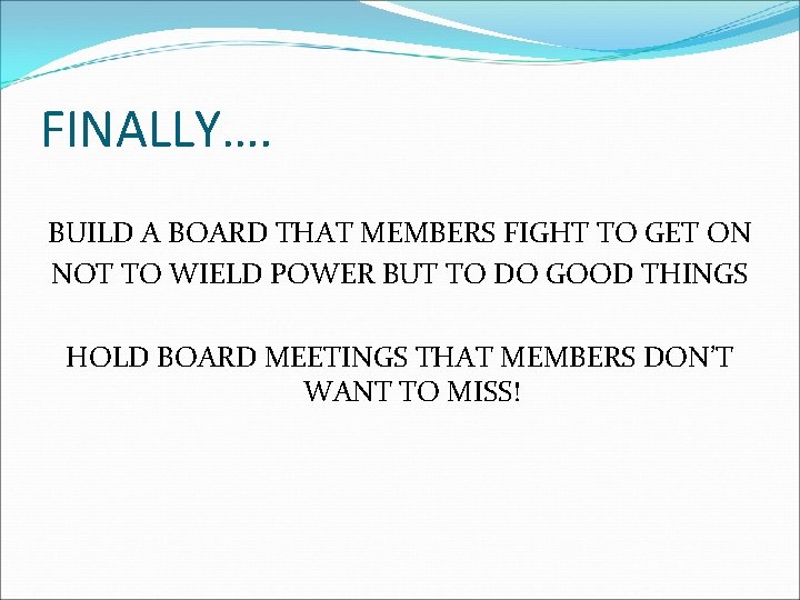 FINALLY…. BUILD A BOARD THAT MEMBERS FIGHT TO GET ON NOT TO WIELD POWER