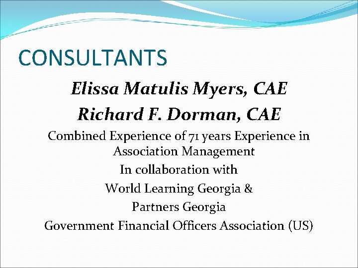 CONSULTANTS Elissa Matulis Myers, CAE Richard F. Dorman, CAE Combined Experience of 71 years