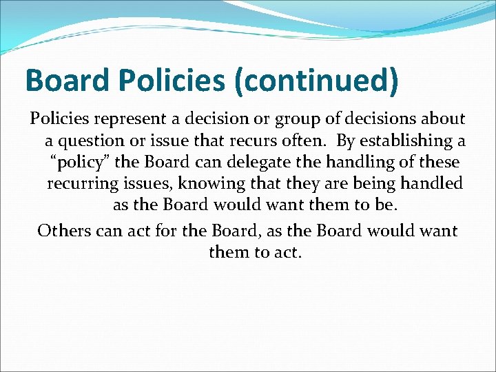 Board Policies (continued) Policies represent a decision or group of decisions about a question