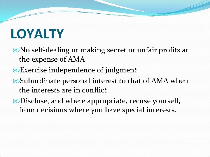 LOYALTY No self-dealing or making secret or unfair profits at the expense of AMA