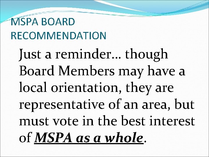 MSPA BOARD RECOMMENDATION Just a reminder… though Board Members may have a local orientation,
