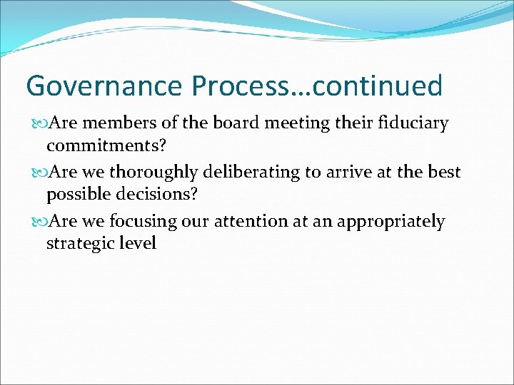 Governance Process…continued Are members of the board meeting their fiduciary commitments? Are we thoroughly