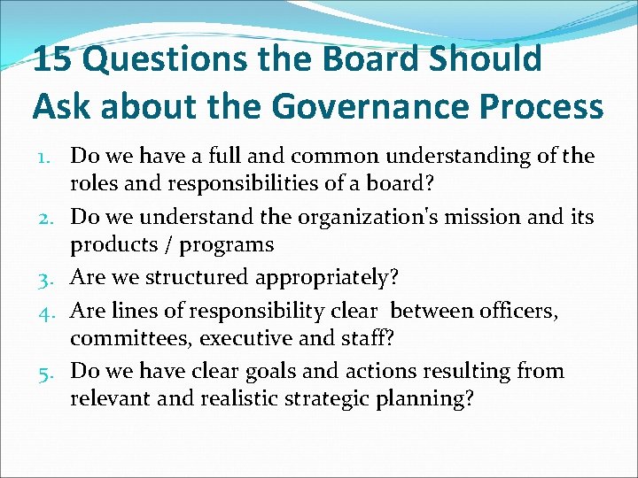 15 Questions the Board Should Ask about the Governance Process 1. Do we have