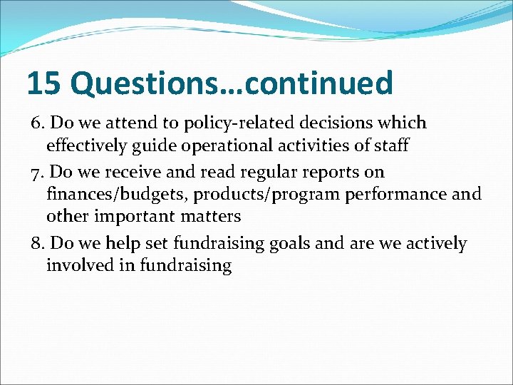 15 Questions…continued 6. Do we attend to policy-related decisions which effectively guide operational activities