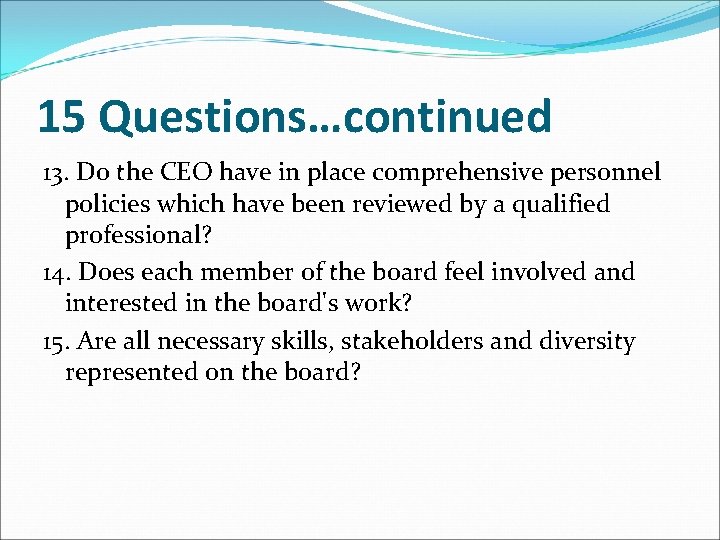 15 Questions…continued 13. Do the CEO have in place comprehensive personnel policies which have