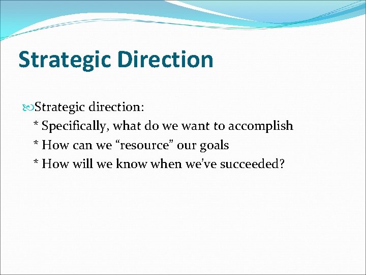 Strategic Direction Strategic direction: * Specifically, what do we want to accomplish * How