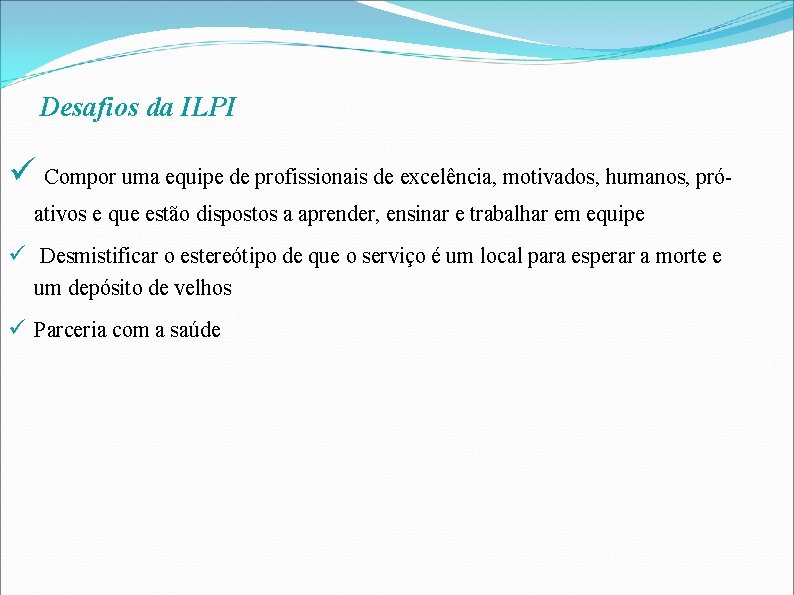 Desafios da ILPI Compor uma equipe de profissionais de excelência, motivados, humanos, próativos e