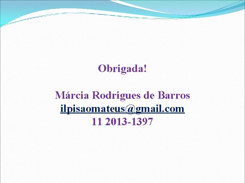 Obrigada! Márcia Rodrigues de Barros ilpisaomateus@gmail. com 11 2013 -1397 