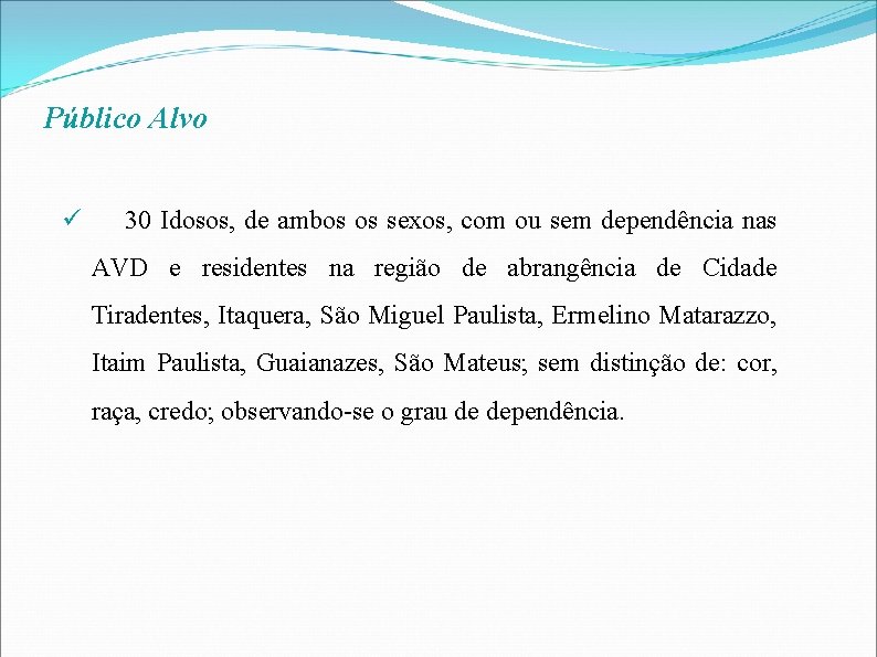 Público Alvo 30 Idosos, de ambos os sexos, com ou sem dependência nas AVD