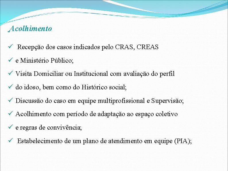 Acolhimento Recepção dos casos indicados pelo CRAS, CREAS e Ministério Público; Visita Domiciliar ou