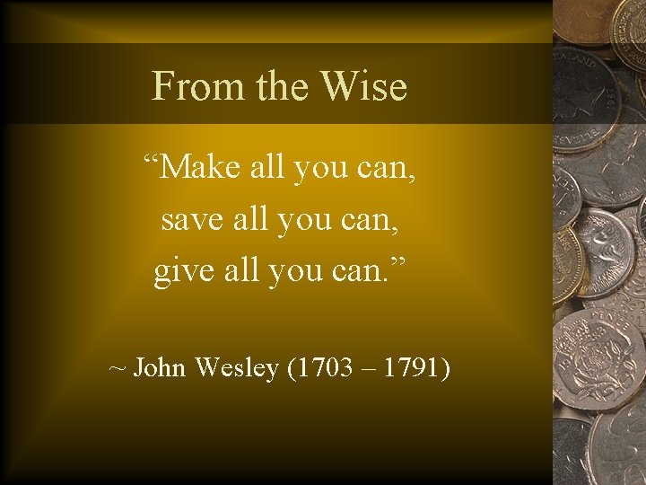 From the Wise “Make all you can, save all you can, give all you