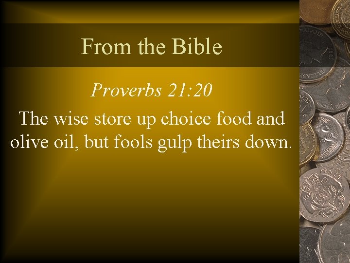 From the Bible Proverbs 21: 20 The wise store up choice food and olive