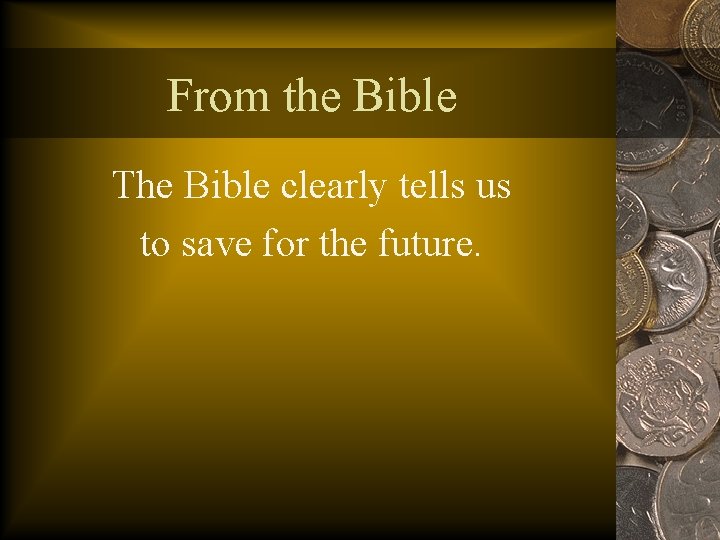 From the Bible The Bible clearly tells us to save for the future. 