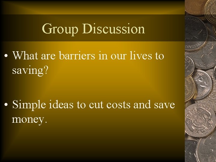 Group Discussion • What are barriers in our lives to saving? • Simple ideas