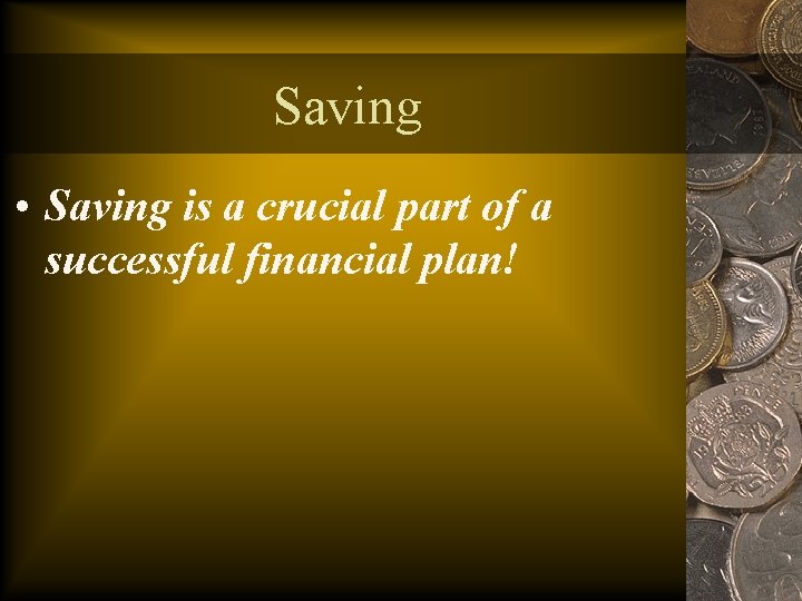 Saving • Saving is a crucial part of a successful financial plan! 