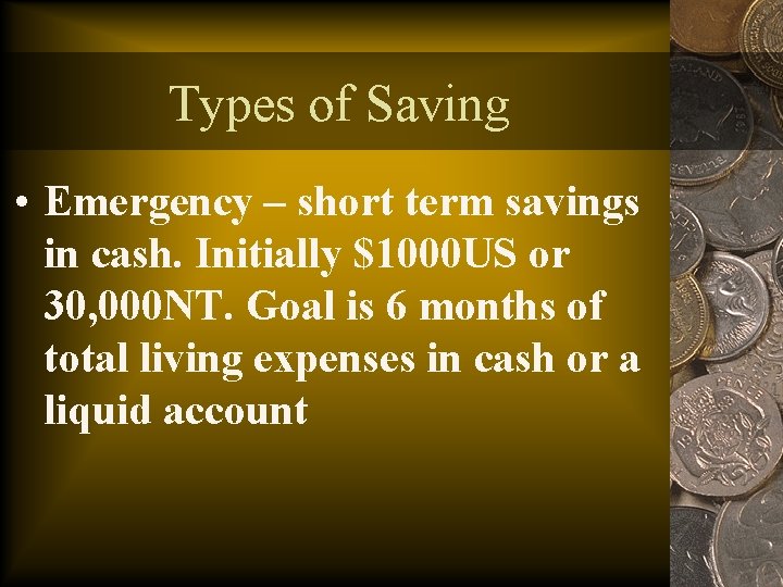 Types of Saving • Emergency – short term savings in cash. Initially $1000 US