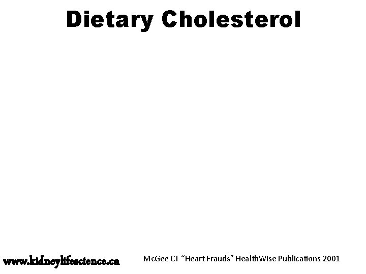 Dietary Cholesterol www. kidneylifescience. ca Mc. Gee CT “Heart Frauds” Health. Wise Publications 2001