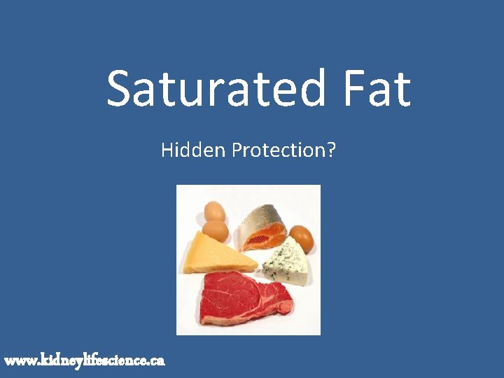 Saturated Fat Hidden Protection? www. kidneylifescience. ca 