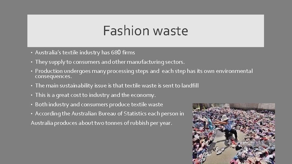 Fashion waste • Australia’s textile industry has 680 firms • They supply to consumers