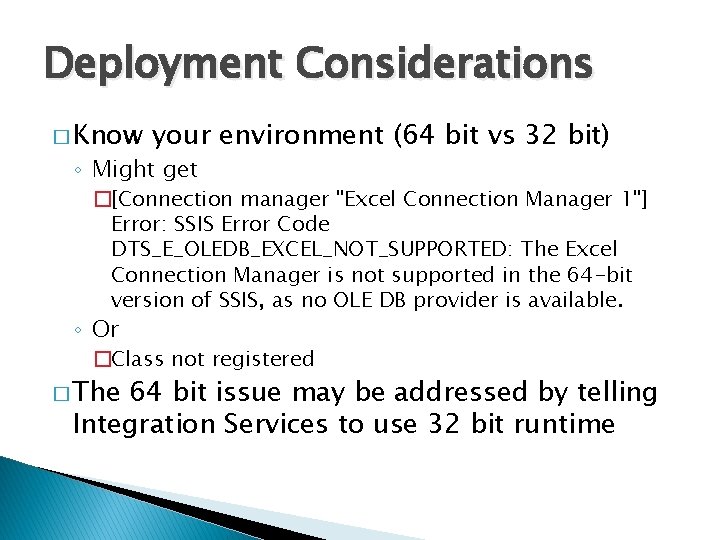 Deployment Considerations � Know your environment (64 bit vs 32 bit) ◦ Might get