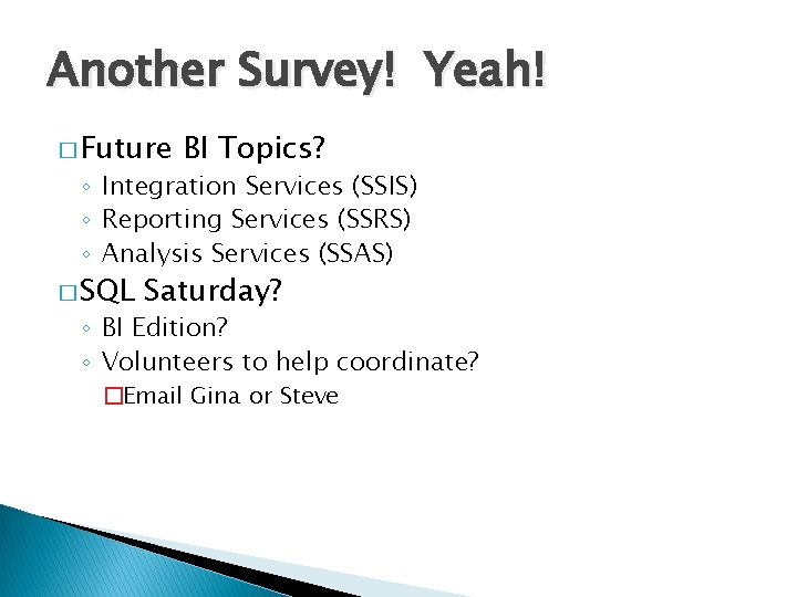 Another Survey! Yeah! � Future BI Topics? ◦ Integration Services (SSIS) ◦ Reporting Services