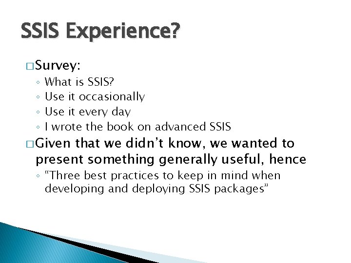 SSIS Experience? � Survey: ◦ ◦ What is SSIS? Use it occasionally Use it