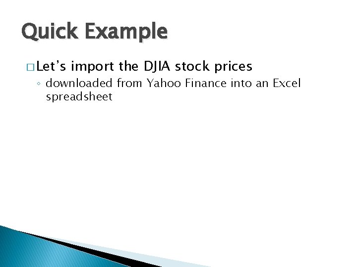 Quick Example � Let’s import the DJIA stock prices ◦ downloaded from Yahoo Finance