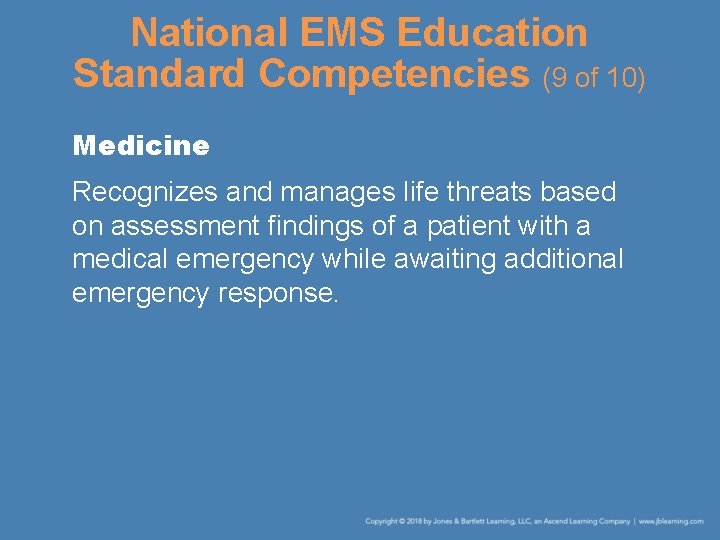 National EMS Education Standard Competencies (9 of 10) Medicine Recognizes and manages life threats