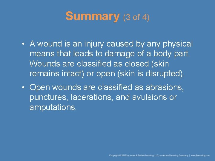 Summary (3 of 4) • A wound is an injury caused by any physical