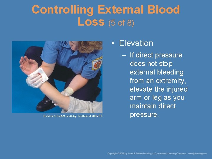 Controlling External Blood Loss (5 of 8) • Elevation © Jones & Bartlett Learning.