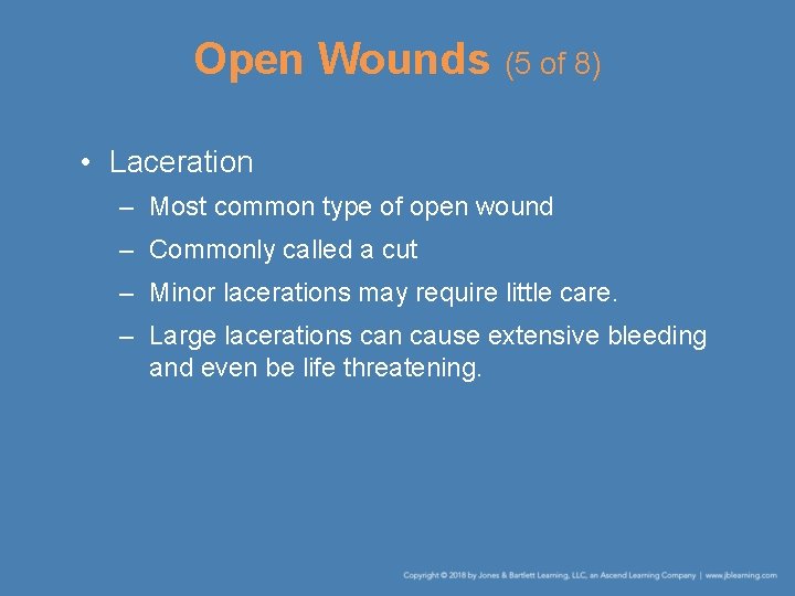 Open Wounds (5 of 8) • Laceration – Most common type of open wound