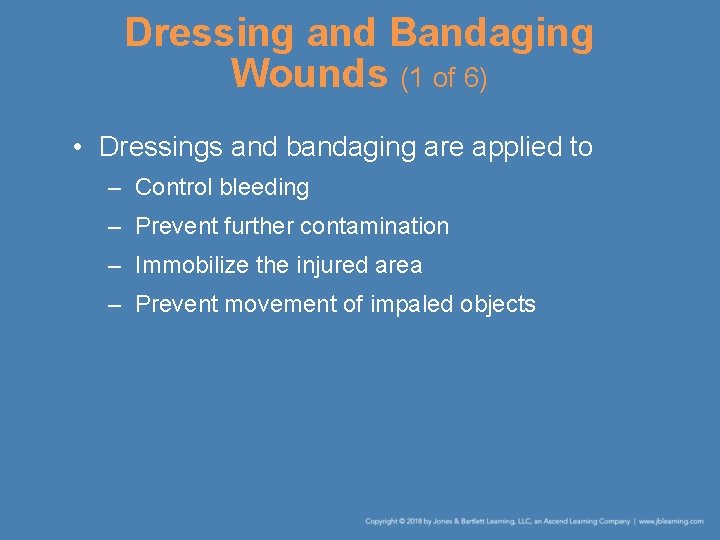 Dressing and Bandaging Wounds (1 of 6) • Dressings and bandaging are applied to