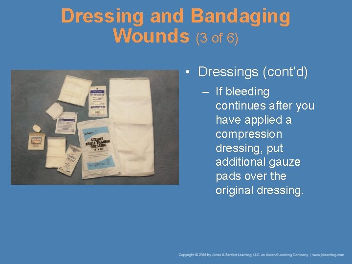 Dressing and Bandaging Wounds (3 of 6) • Dressings (cont’d) – If bleeding continues