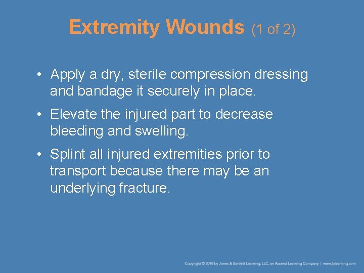 Extremity Wounds (1 of 2) • Apply a dry, sterile compression dressing and bandage