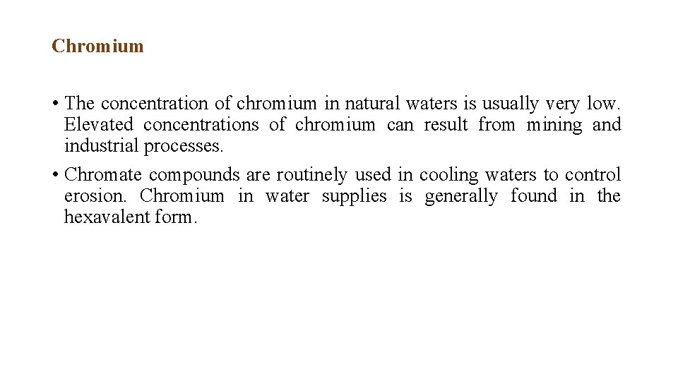 Chromium • The concentration of chromium in natural waters is usually very low. Elevated