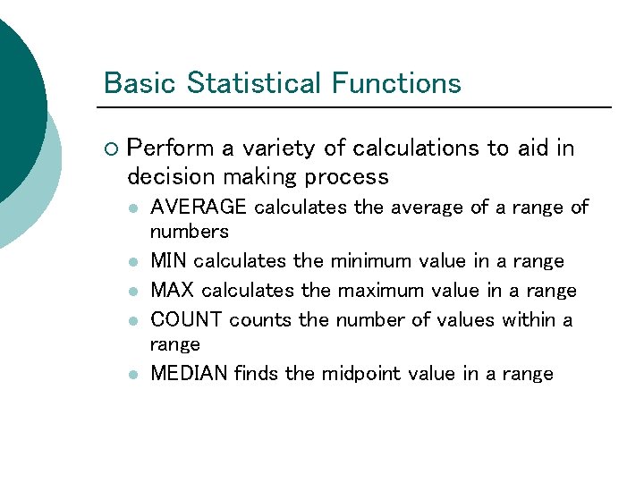 Basic Statistical Functions ¡ Perform a variety of calculations to aid in decision making Basic Statistical Functions ¡ Perform a variety of calculations to aid in decision making