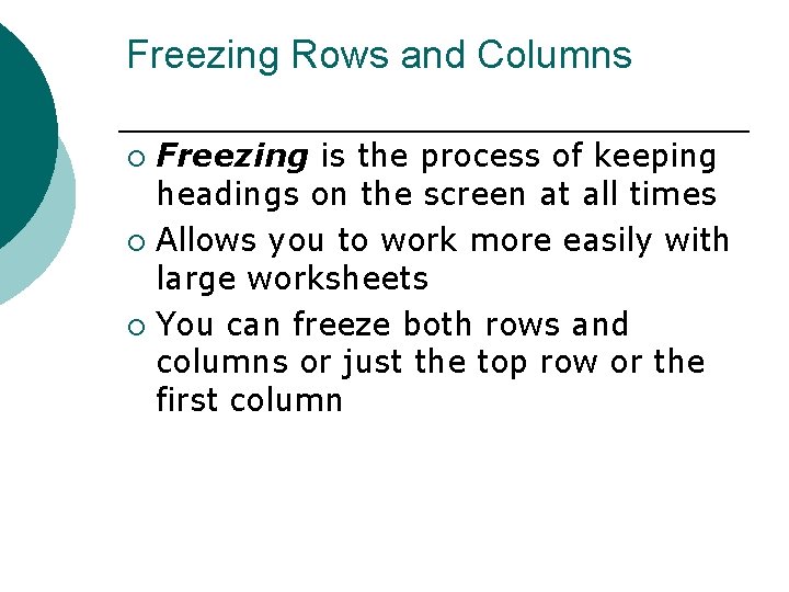 Freezing Rows and Columns Freezing is the process of keeping headings on the screen