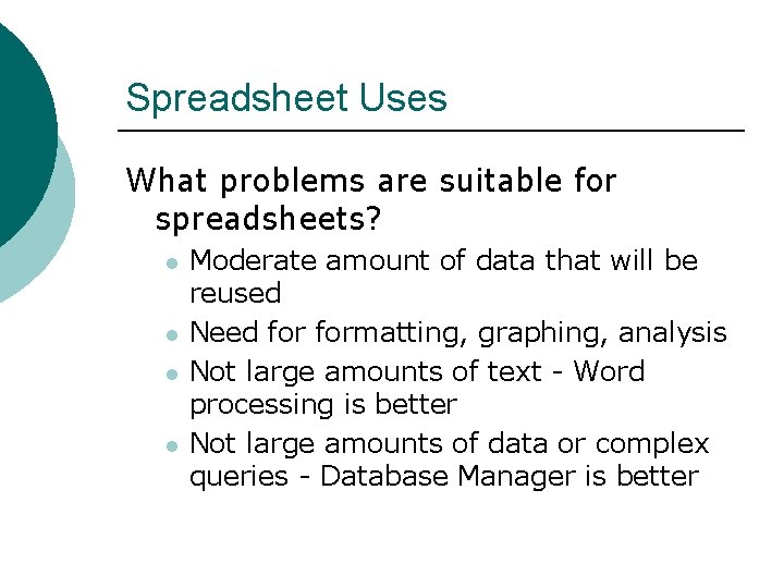 Spreadsheet Uses What problems are suitable for spreadsheets? l l Moderate amount of data Spreadsheet Uses What problems are suitable for spreadsheets? l l Moderate amount of data