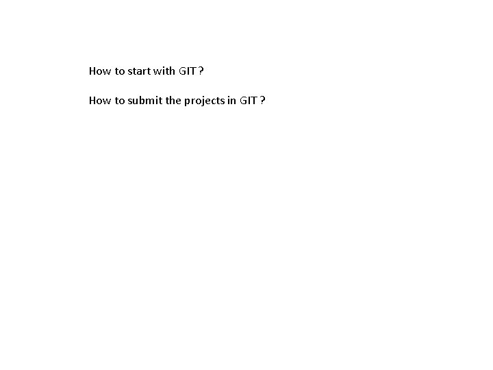 How to start with GIT ? How to submit the projects in GIT ?