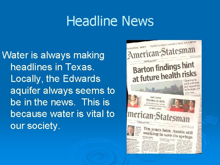 Headline News Water is always making headlines in Texas. Locally, the Edwards aquifer always